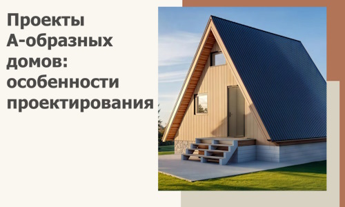 Проекты А-образных домов: особенности проектирования и строительства в Пушкине